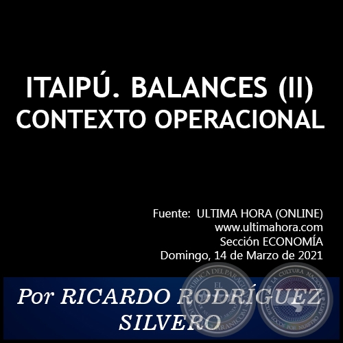 ITAIPÚ. BALANCES (II) CONTEXTO OPERACIONAL - Por RICARDO RODRÍGUEZ SILVERO - Domingo, 14 de Marzo de 2021